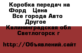 Коробка передач на Форд › Цена ­ 20 000 - Все города Авто » Другое   . Калининградская обл.,Светлогорск г.